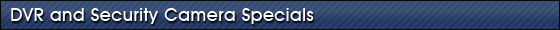 Video DVR and Security Camera Specials